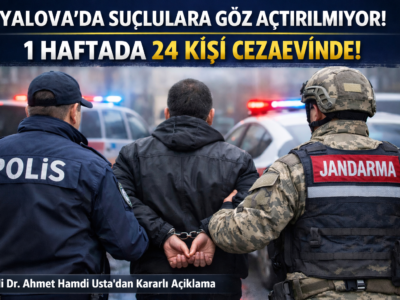 Yalova’da Suçlulara Göz Açtırılmıyor: 1 Haftada 24 Kişi Cezaevine Gönderildi