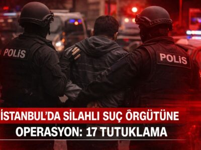 İstanbul’da Silahlı Suç Örgütüne Operasyon: 17 Tutuklama