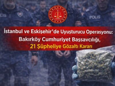 İstanbul ve Eskişehir’de Uyuşturucu Operasyonu: 21 Şüpheliye Gözaltı Kararı